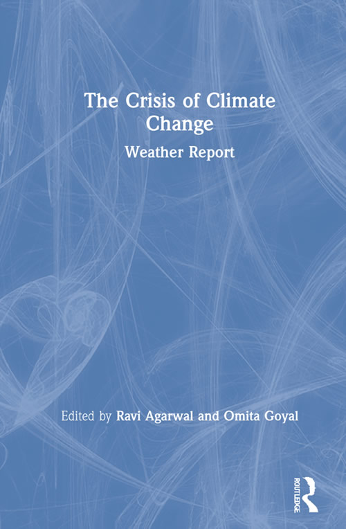 The Crisis of Climate Change: Weather Report &mdash; Edited By Ravi Agarwal, Omita Goyal