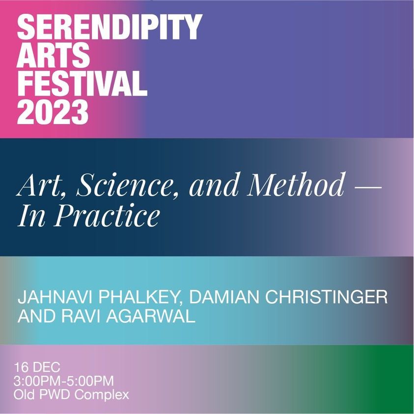 Art, Science, And Method — In Practice: A Conversation led by Jahnavi Phalkey, Damian Christinger and Ravi Agarwal at the Serendipity Arts Festival 2023